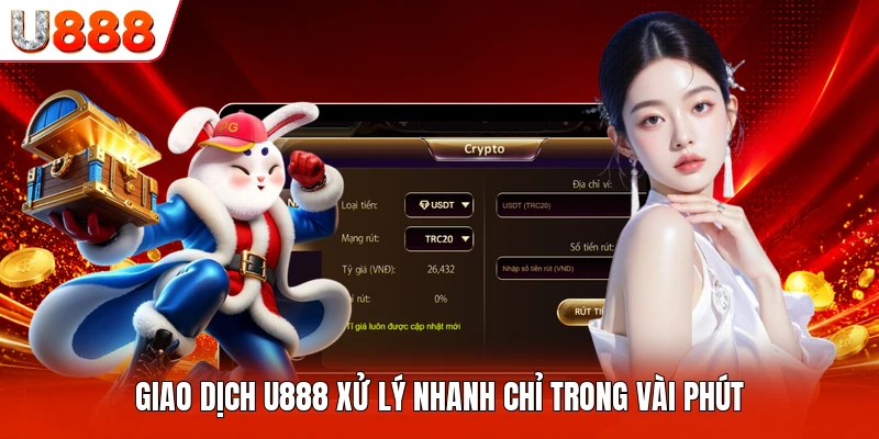 Giao dịch U888 xử lý nhanh chỉ trong vài phút